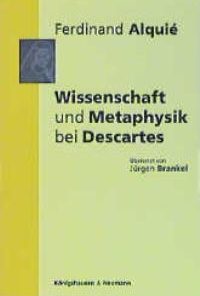 Wissenschaft und Metaphysik bei Descartes – Vorlesung an der Sorbonne im Jahre 1955 – Ferdinand Alquié, Jürgen Brankel (Übers.) – ISBN 9783826020704 / 978-3-8260-2070-4 / 978-3-82-602070-4