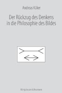 Der Rückzug des Denkens in die Philosophie des Bildes – Andreas Küker – ISBN 9783826034541 / 978-3-8260-3454-1 / 978-3-82-603454-1